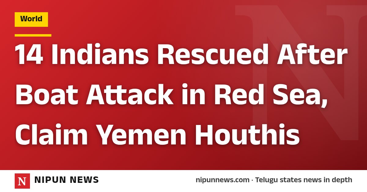 14 Indians Rescued After Boat Attack in Red Sea, Claim Yemen Houthis