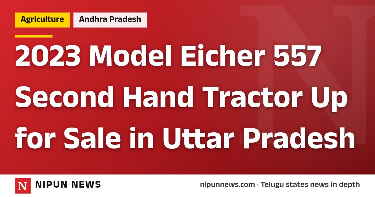 2023 Model Eicher 557 Second Hand Tractor Up for Sale in Uttar Pradesh