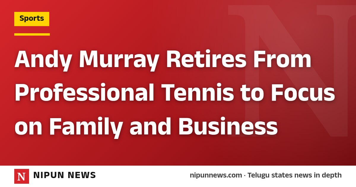 Andy Murray Retires From Professional Tennis to Focus on Family and Business