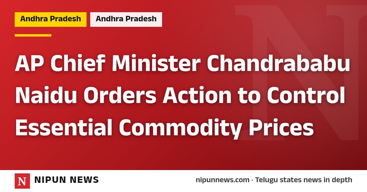 AP Chief Minister Chandrababu Naidu Orders Action to Control Essential Commodity Prices