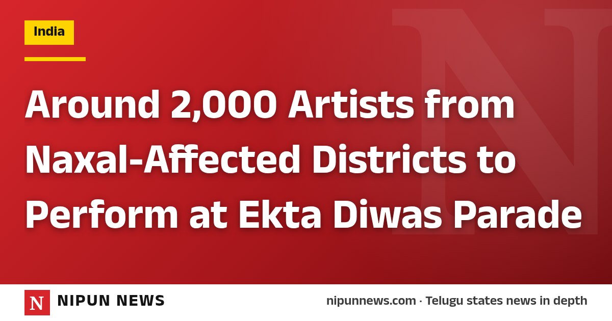 Around 2,000 Artists from Naxal-Affected Districts to Perform at Ekta Diwas Parade