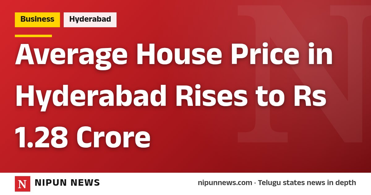 Average House Price in Hyderabad Rises to Rs 1.28 Crore