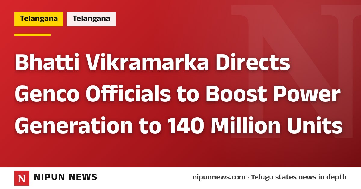 Bhatti Vikramarka Directs Genco Officials to Boost Power Generation to 140 Million Units