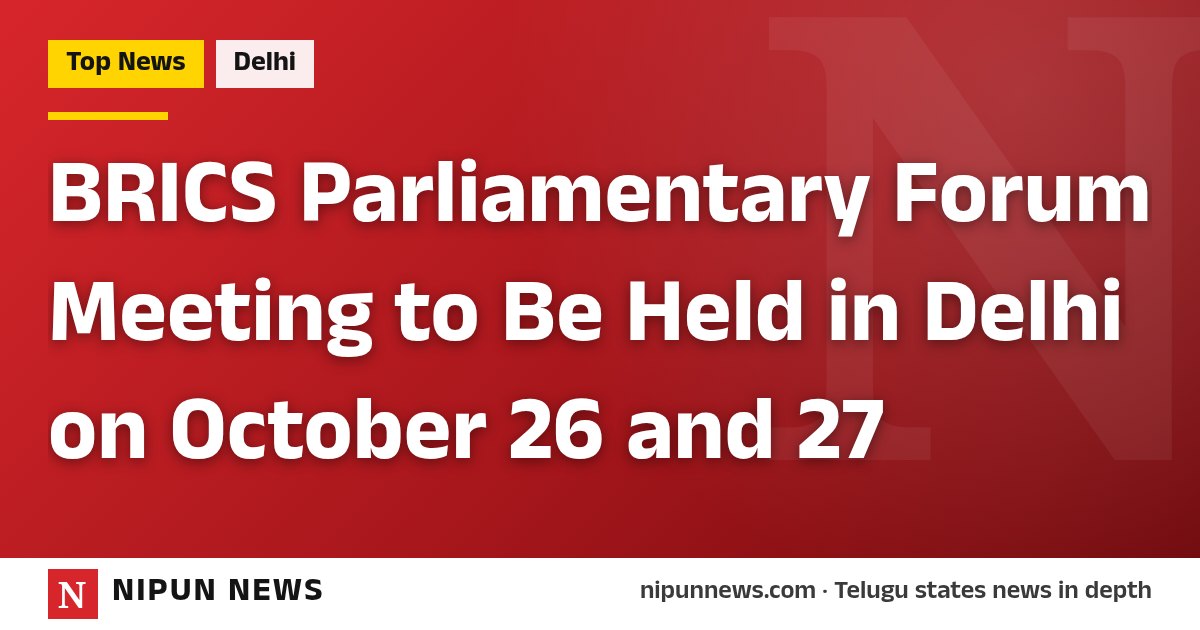 BRICS Parliamentary Forum Meeting to Be Held in Delhi on October 26 and 27
