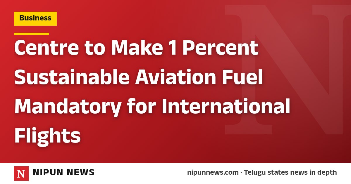 Centre to Make 1 Percent Sustainable Aviation Fuel Mandatory for International Flights