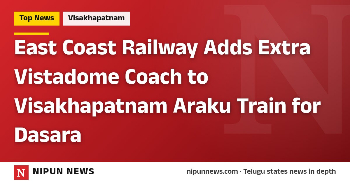 East Coast Railway Adds Extra Vistadome Coach to Visakhapatnam Araku Train for Dasara