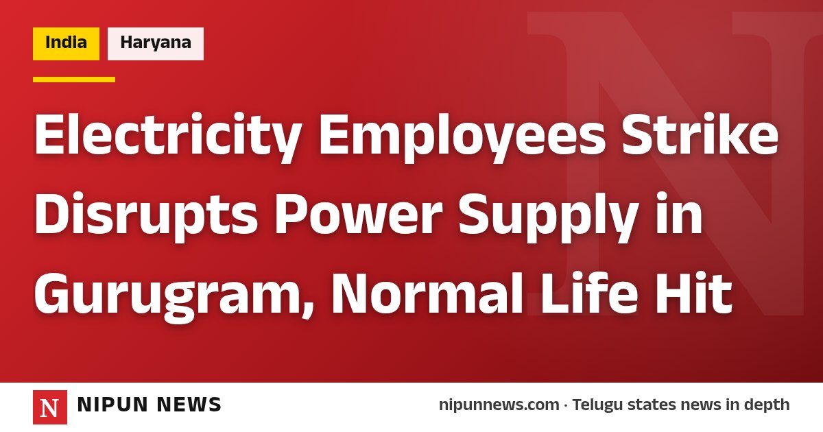Electricity Employees Strike Disrupts Power Supply in Gurugram, Normal Life Hit