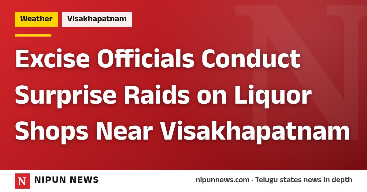 Excise Officials Conduct Surprise Raids on Liquor Shops Near Visakhapatnam