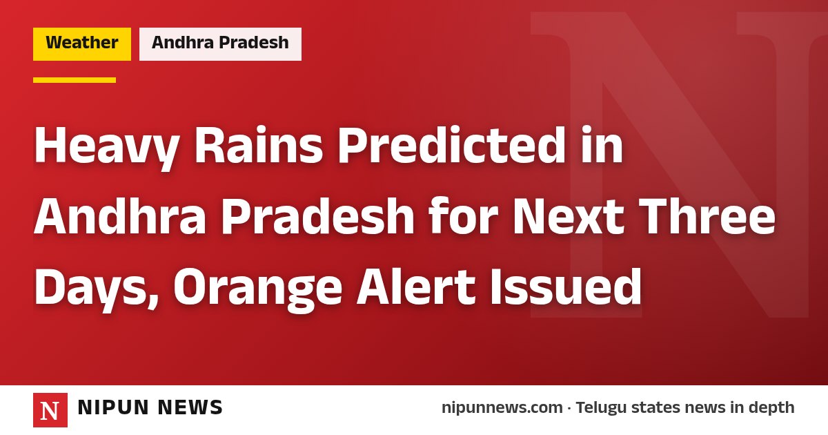 Heavy Rains Predicted in Andhra Pradesh for Next Three Days, Orange Alert Issued