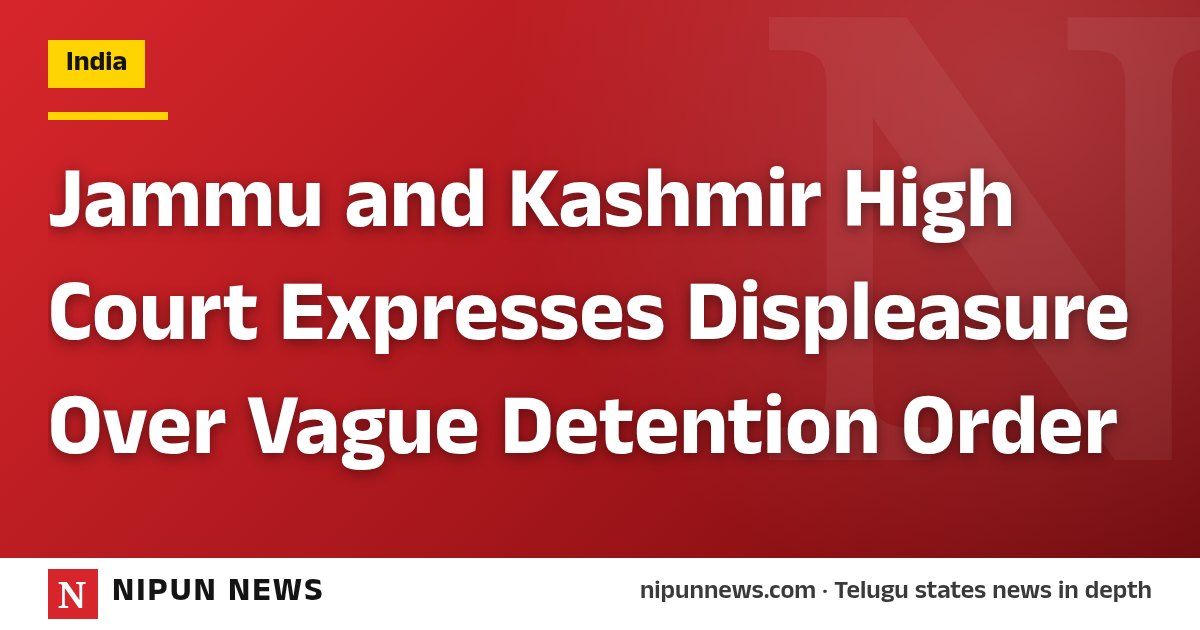 Jammu and Kashmir High Court Expresses Displeasure Over Vague Detention Order