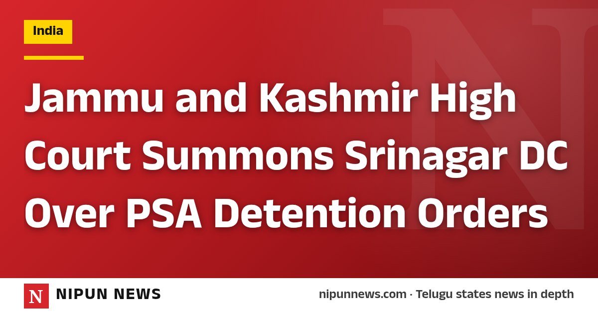 Jammu and Kashmir High Court Summons Srinagar DC Over PSA Detention Orders