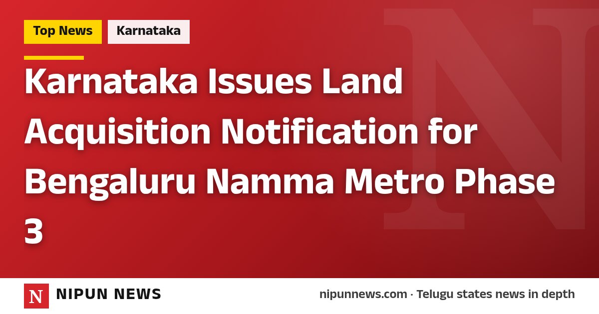 Karnataka Issues Land Acquisition Notification for Bengaluru Namma Metro Phase 3