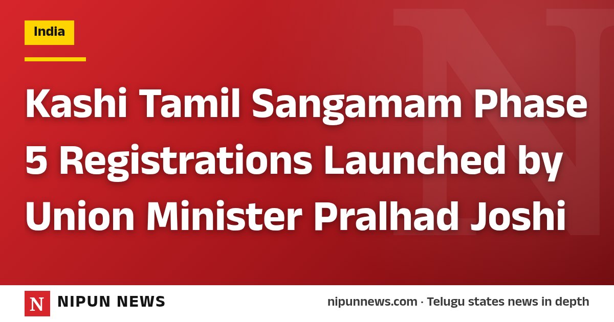 Kashi Tamil Sangamam Phase 5 Registrations Launched by Union Minister Pralhad Joshi