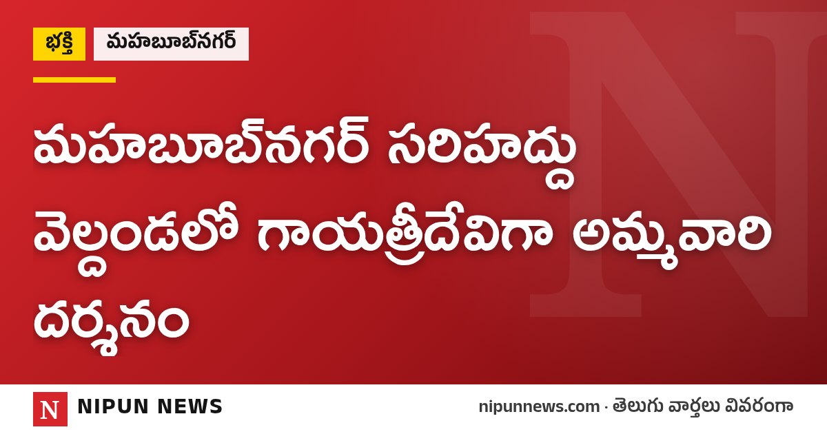 మహబూబ్‌నగర్ సరిహద్దు వెల్దండలో గాయత్రీదేవిగా అమ్మవారి దర్శనం