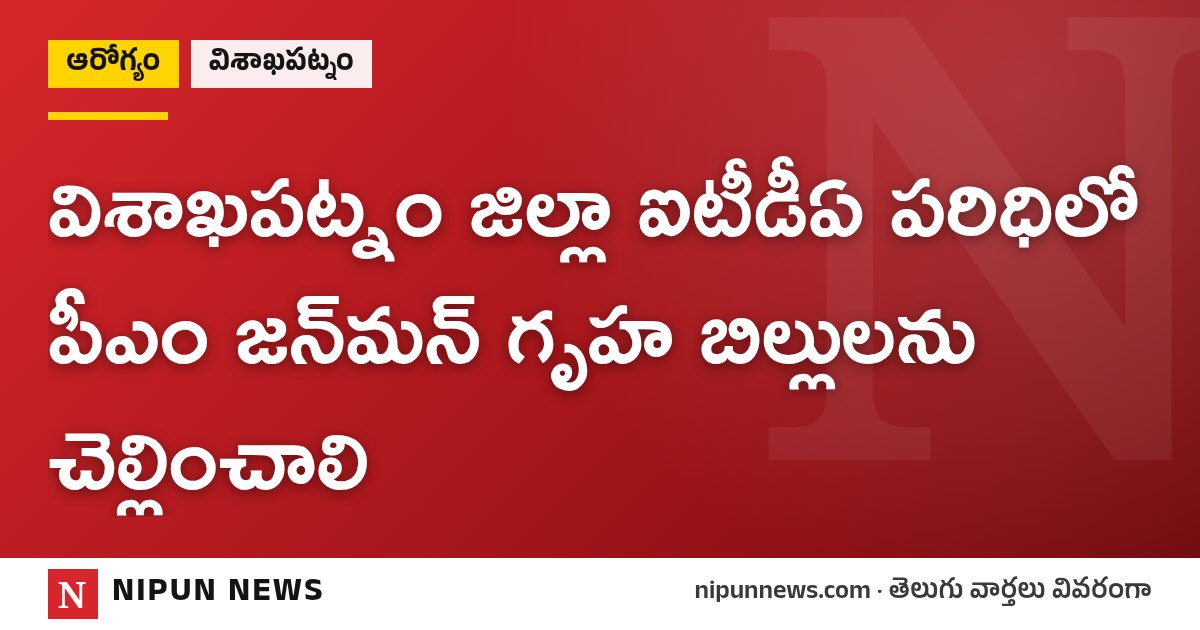 విశాఖపట్నం జిల్లా ఐటీడీఏ పరిధిలో పీఎం జన్మన్ గృహ బిల్లులను చెల్లించాలి