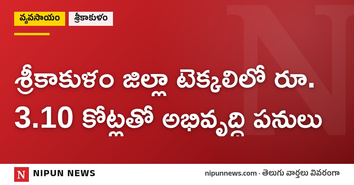 శ్రీకాకుళం జిల్లా టెక్కలిలో రూ. 3.10 కోట్లతో అభివృద్ధి పనులు