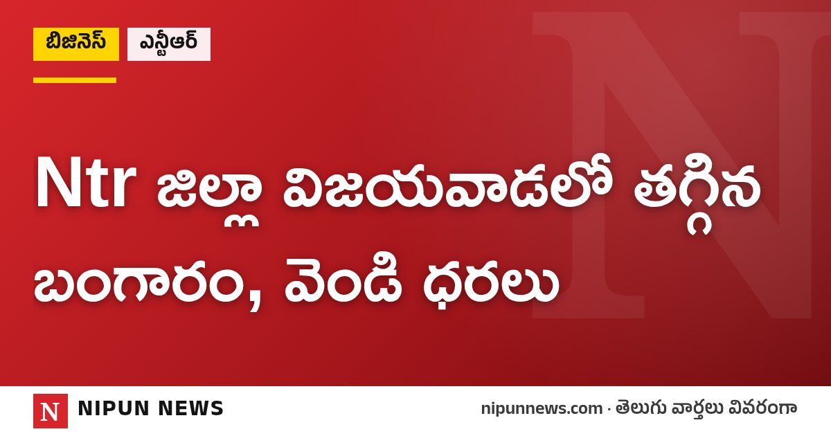 Ntr జిల్లా విజయవాడలో తగ్గిన బంగారం, వెండి ధరలు