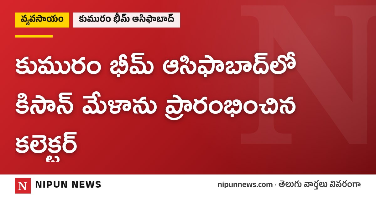 కుమురం భీమ్ ఆసిఫాబాద్లో కిసాన్ మేళాను ప్రారంభించిన కలెక్టర్