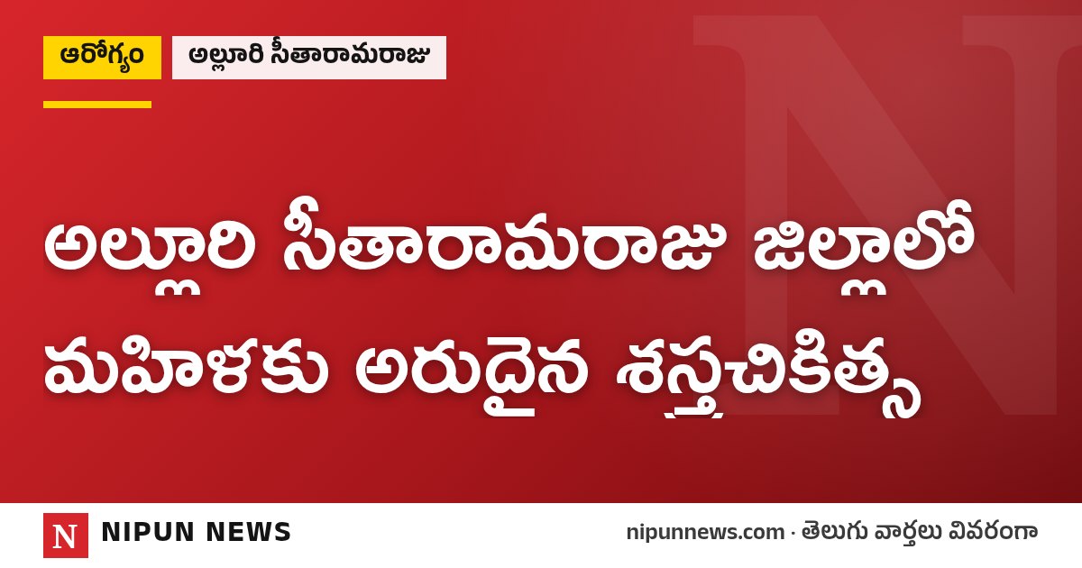 అల్లూరి సీతారామరాజు జిల్లాలో మహిళకు అరుదైన శస్త్రచికిత్స