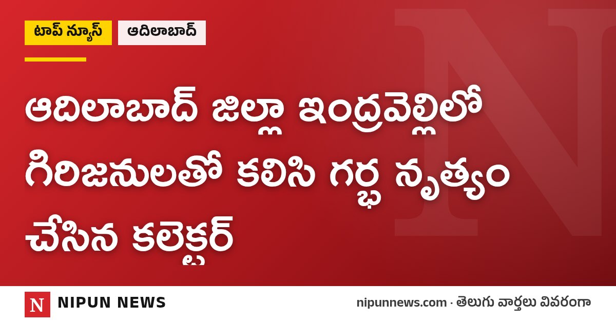 ఆదిలాబాద్ జిల్లా ఇంద్రవెల్లిలో గిరిజనులతో కలిసి గర్భ నృత్యం చేసిన కలెక్టర్