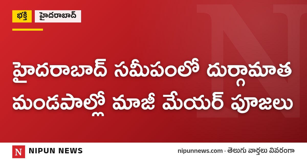 హైదరాబాద్ సమీపంలో దుర్గామాత మండపాల్లో మాజీ మేయర్ పూజలు