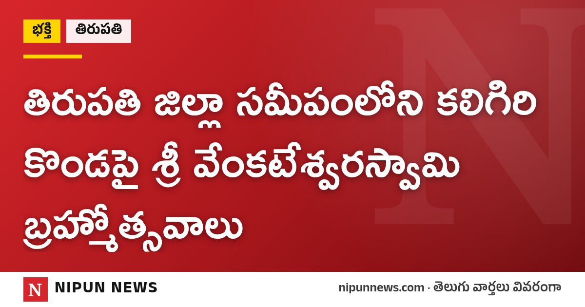 తిరుపతి జిల్లా సమీపంలోని కలిగిరి కొండపై శ్రీ వేంకటేశ్వరస్వామి బ్రహ్మోత్సవాలు