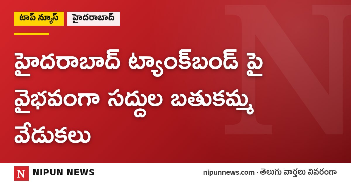 హైదరాబాద్ ట్యాంక్‌బండ్ పై వైభవంగా సద్దుల బతుకమ్మ వేడుకలు