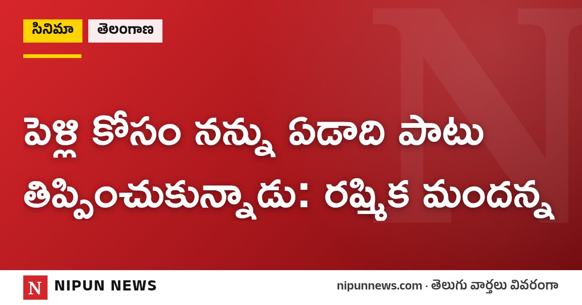 పెళ్లి కోసం నన్ను ఏడాది పాటు తిప్పించుకున్నాడు: రష్మిక మందన్న