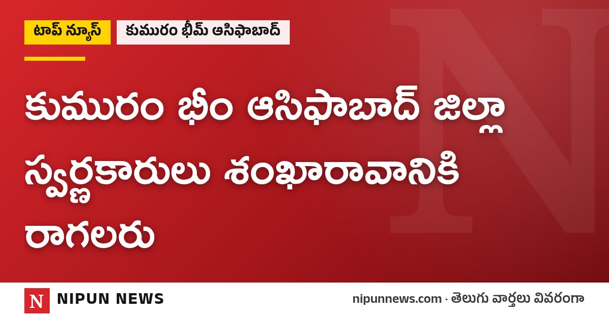 కుమురం భీం ఆసిఫాబాద్ జిల్లా స్వర్ణకారులు శంఖారావానికి రాగలరు