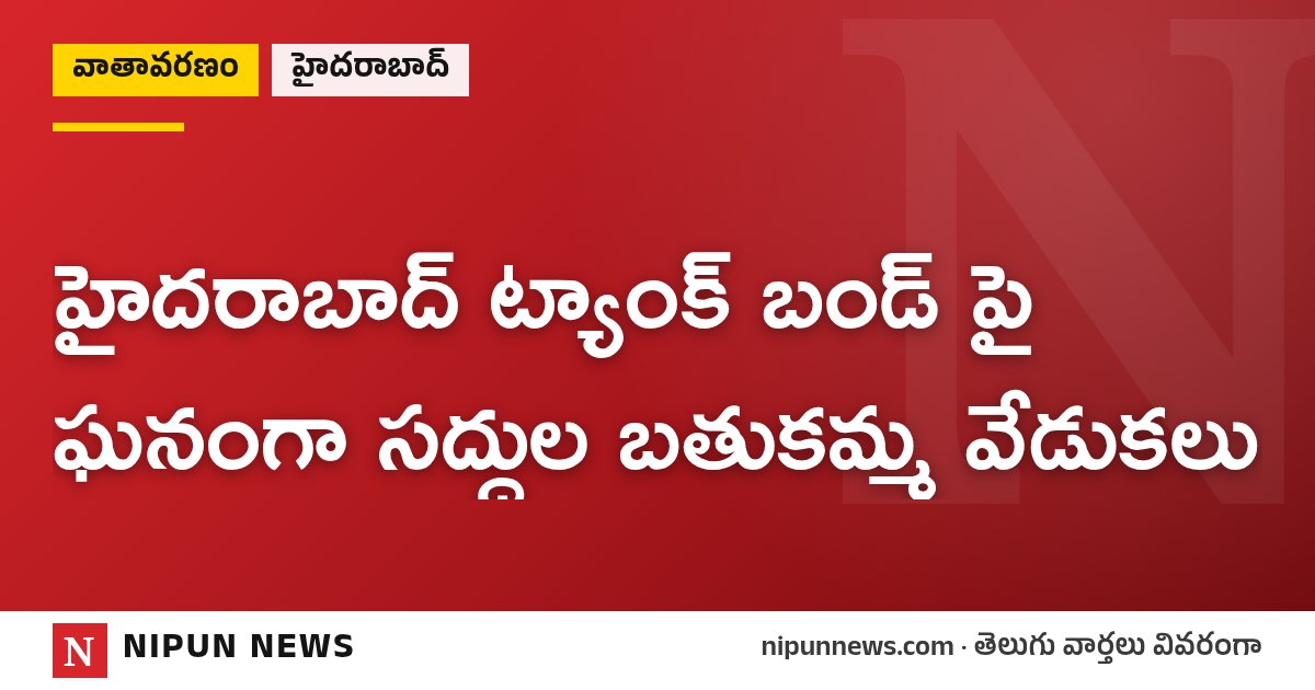 హైదరాబాద్ ట్యాంక్ బండ్ పై ఘనంగా సద్దుల బతుకమ్మ వేడుకలు