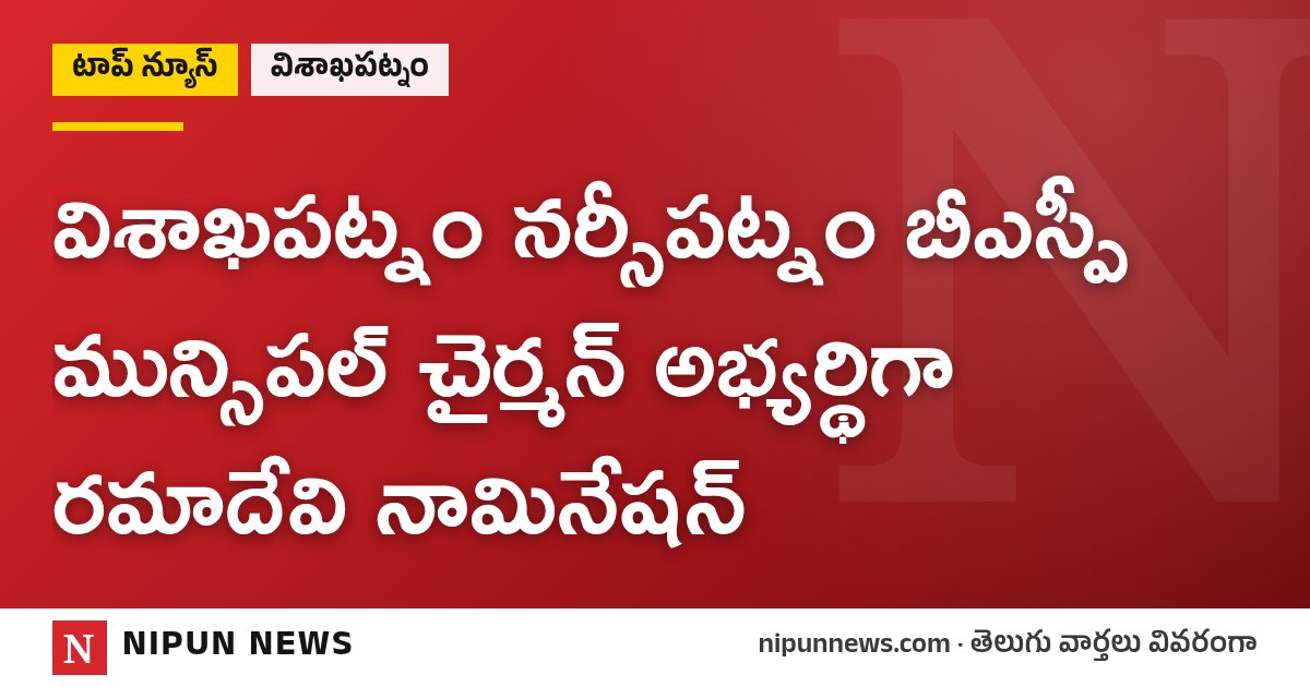విశాఖపట్నం నర్సీపట్నం బీఎస్పీ మున్సిపల్ చైర్మన్ అభ్యర్థిగా రమాదేవి నామినేషన్
