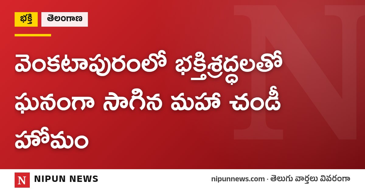 వెంకటాపురంలో భక్తిశ్రద్ధలతో ఘనంగా సాగిన మహా చండీ హోమం