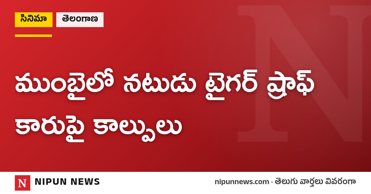 ముంబైలో నటుడు టైగర్ ష్రాఫ్ కారుపై కాల్పులు