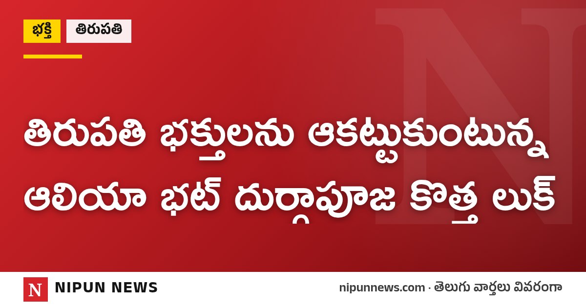 తిరుపతి భక్తులను ఆకట్టుకుంటున్న ఆలియా భట్ దుర్గాపూజ కొత్త లుక్