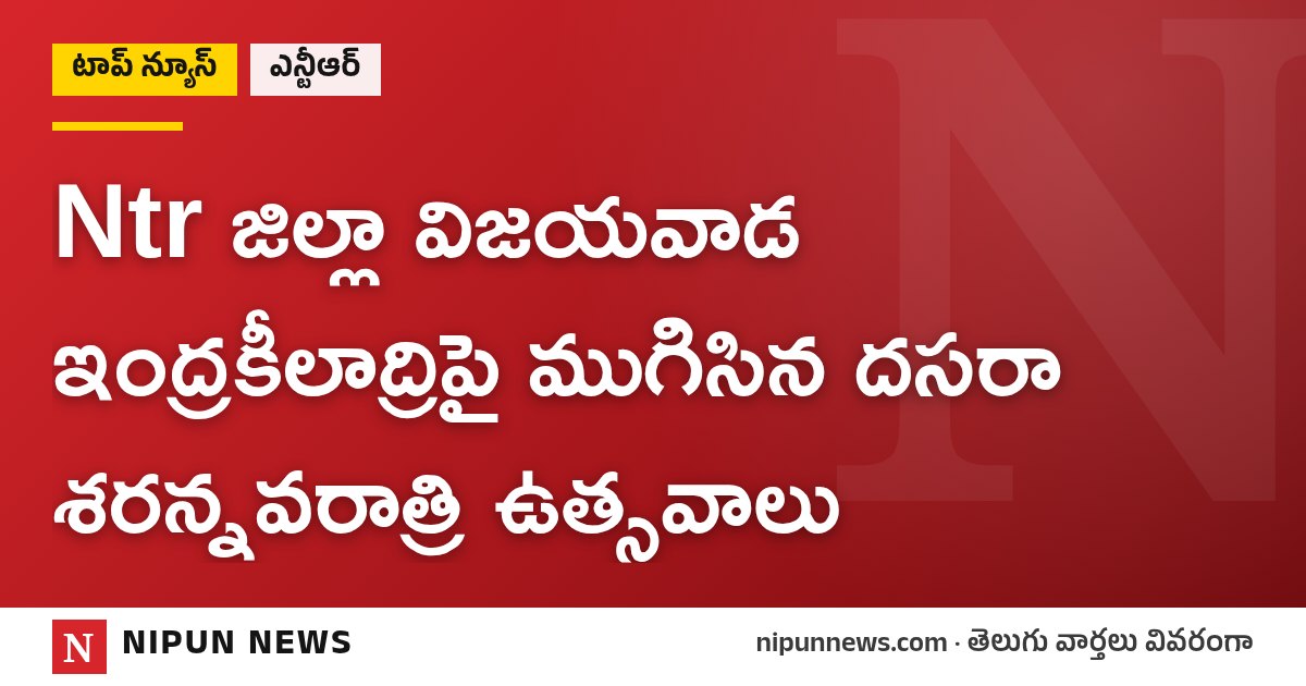 Ntr జిల్లా విజయవాడ ఇంద్రకీలాద్రిపై ముగిసిన దసరా శరన్నవరాత్రి ఉత్సవాలు