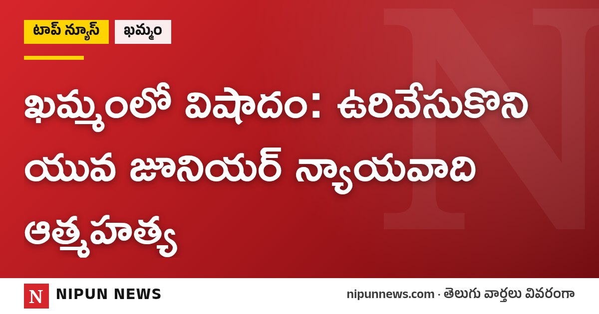 ఖమ్మంలో విషాదం: ఉరివేసుకొని యువ జూనియర్ న్యాయవాది ఆత్మహత్య