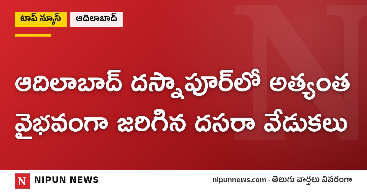 ఆదిలాబాద్ దస్నాపూర్‌లో అత్యంత వైభవంగా జరిగిన దసరా వేడుకలు