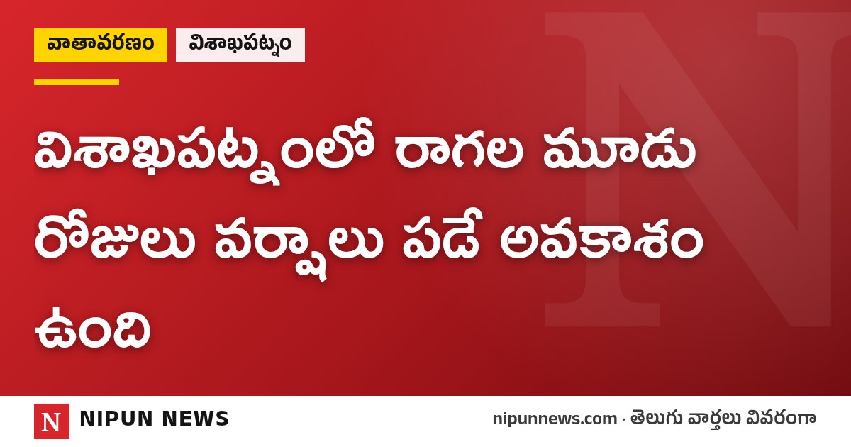 విశాఖపట్నంలో రాగల మూడు రోజులు వర్షాలు పడే అవకాశం ఉంది