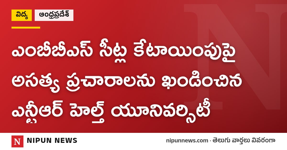 ఎంబీబీఎస్ సీట్ల కేటాయింపుపై అసత్య ప్రచారాలను ఖండించిన ఎన్టీఆర్ హెల్త్ యూనివర్సిటీ