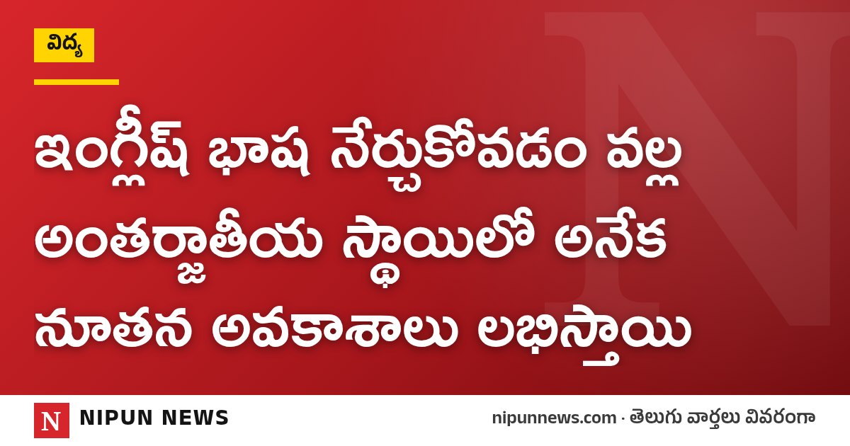 ఇంగ్లీష్ భాష నేర్చుకోవడం వల్ల అంతర్జాతీయ స్థాయిలో అనేక నూతన అవకాశాలు లభిస్తాయి