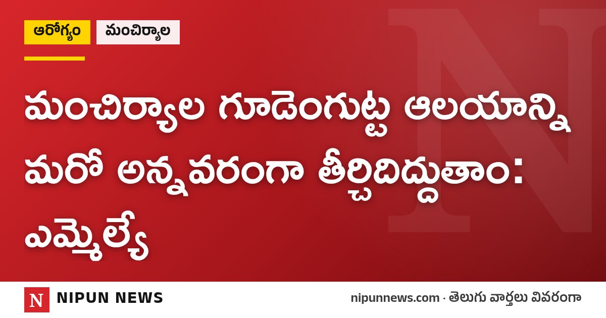 మంచిర్యాల గూడెంగుట్ట ఆలయాన్ని మరో అన్నవరంగా తీర్చిదిద్దుతాం: ఎమ్మెల్యే