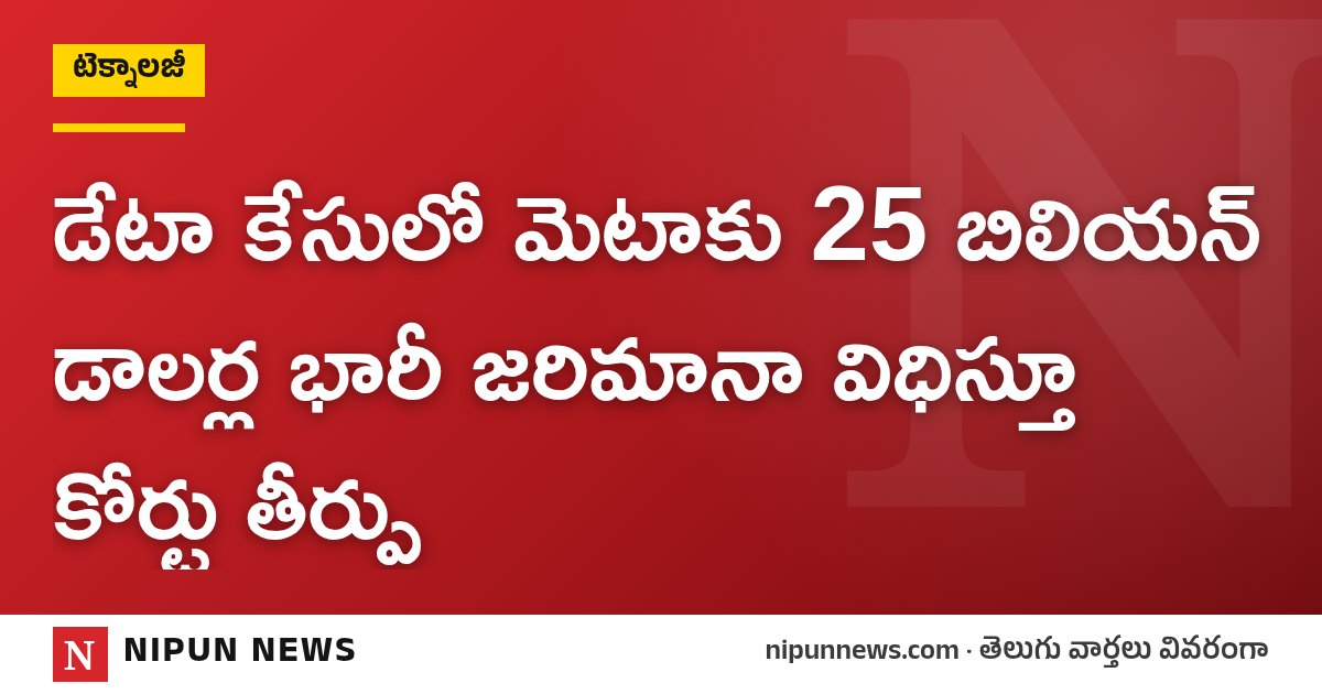 డేటా కేసులో మెటాకు 25 బిలియన్ డాలర్ల భారీ జరిమానా విధిస్తూ కోర్టు తీర్పు