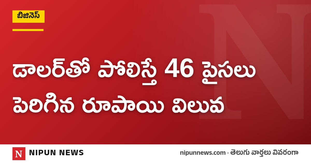 డాలర్‌తో పోలిస్తే 46 పైసలు పెరిగిన రూపాయి విలువ