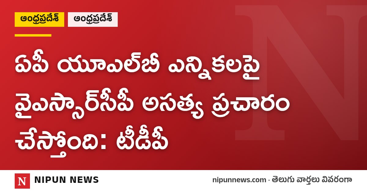 ఏపీ యూఎల్‌బీ ఎన్నికలపై వైఎస్సార్‌సీపీ అసత్య ప్రచారం చేస్తోంది: టీడీపీ