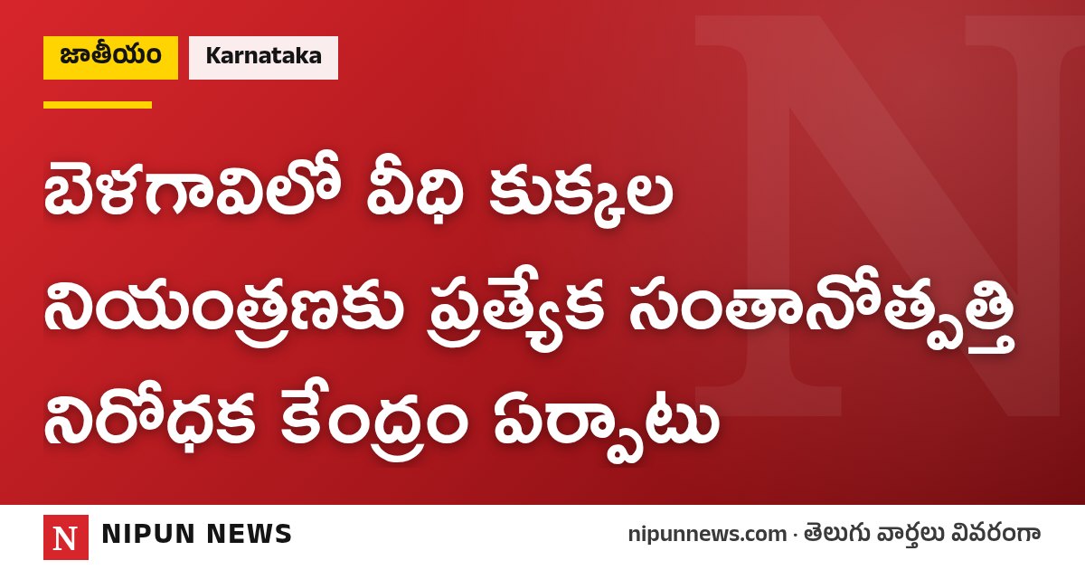 బెళగావిలో వీధి కుక్కల నియంత్రణకు ప్రత్యేక సంతానోత్పత్తి నిరోధక కేంద్రం ఏర్పాటు