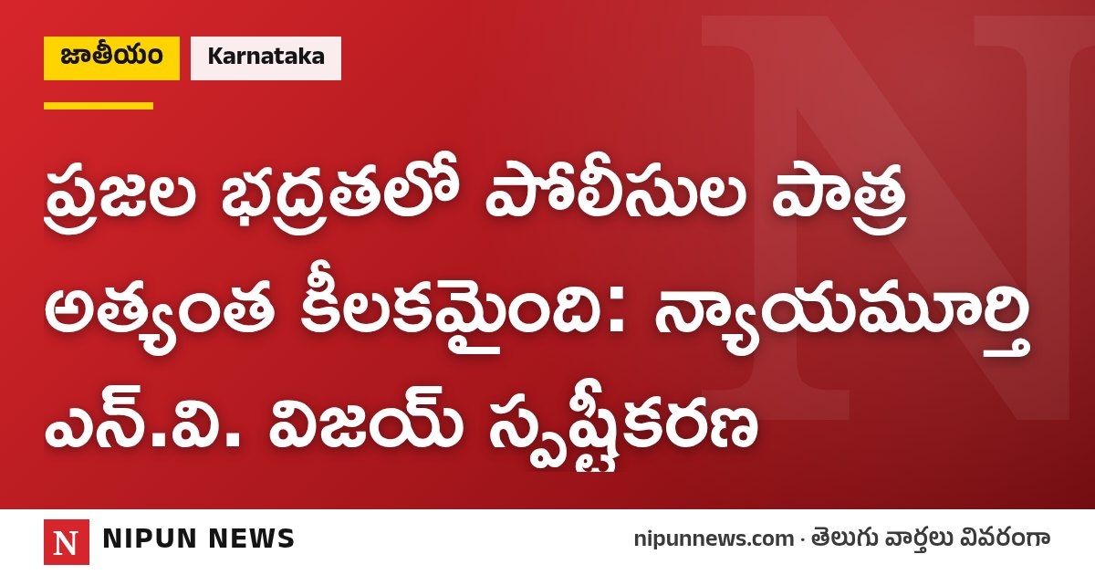 ప్రజల భద్రతలో పోలీసుల పాత్ర అత్యంత కీలకమైంది: న్యాయమూర్తి ఎన్.వి. విజయ్ స్పష్టీకరణ