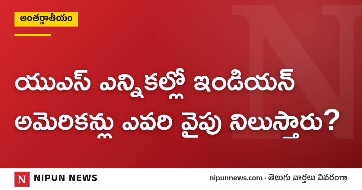 యుఎస్ ఎన్నికల్లో ఇండియన్ అమెరికన్లు ఎవరి వైపు నిలుస్తారు?