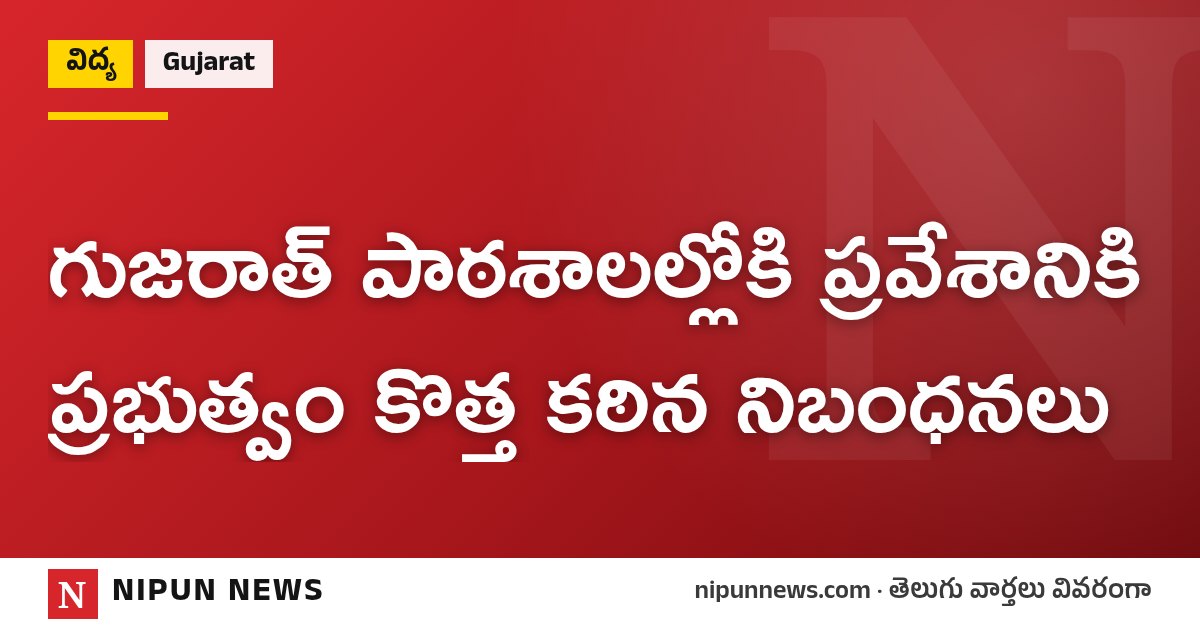 గుజరాత్ పాఠశాలల్లోకి ప్రవేశానికి ప్రభుత్వం కొత్త కఠిన నిబంధనలు