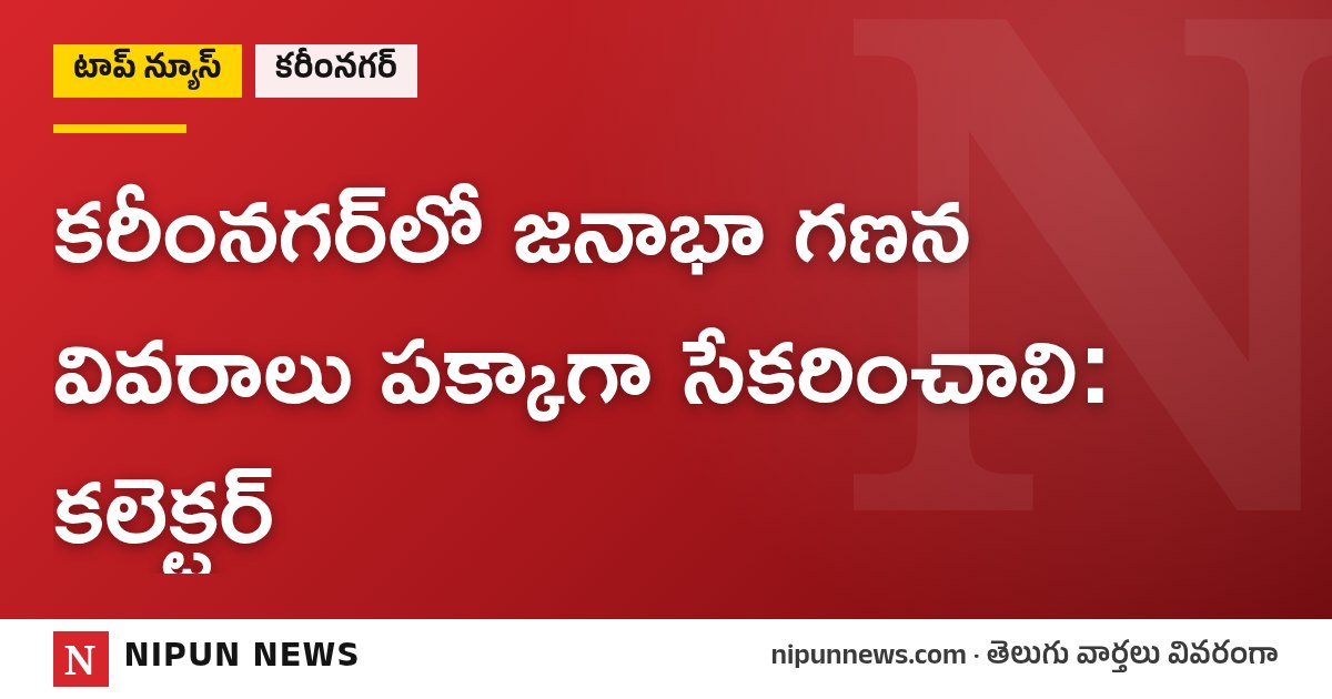 కరీంనగర్లో జనాభా గణన వివరాలు పక్కాగా సేకరించాలి: కలెక్టర్