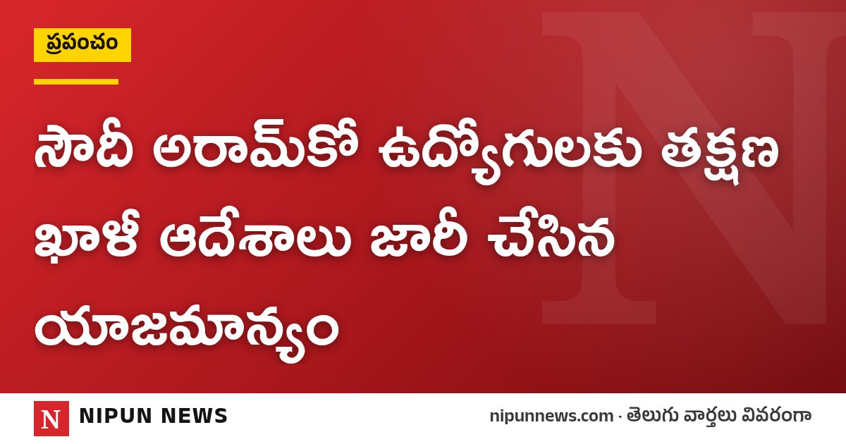 సౌదీ అరామ్‌కో ఉద్యోగులకు తక్షణ ఖాళీ ఆదేశాలు జారీ చేసిన యాజమాన్యం